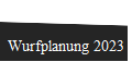 Wurfplanung 2023