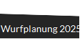 Wurfplanung 2025